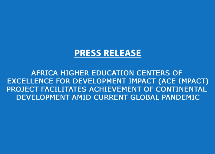 Africa Higher Education Centers of Excellence for Development Impact (ACE Impact) Project Facilitates Achievement of Continental Development Amid Current Global Pandemic